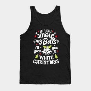 If You Jingle My Bells I'll Give You A White Christmas Tank Top